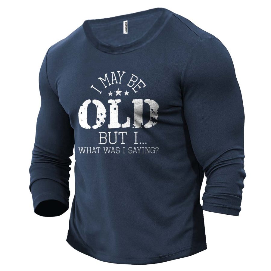 

Men's I May Be Old But I What Was I Saying Cotton Long Sleeve T-Shirt