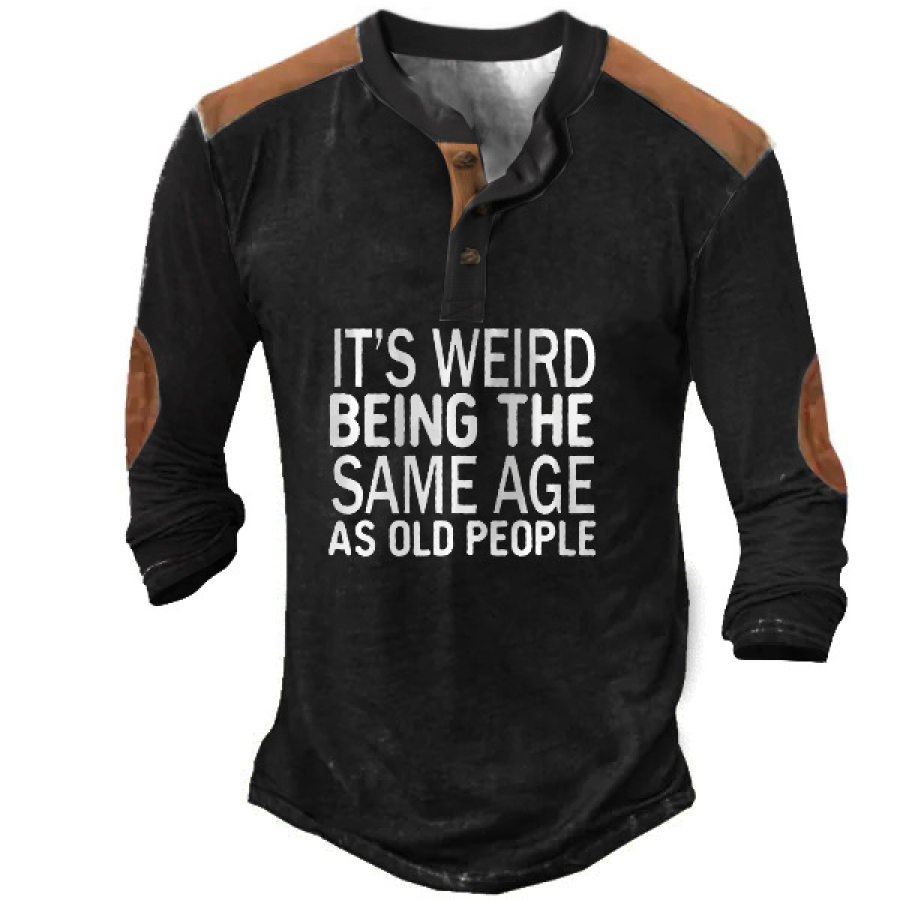 

Funny It's Weird Being The Same Age As Old People Henley Men's Shirt