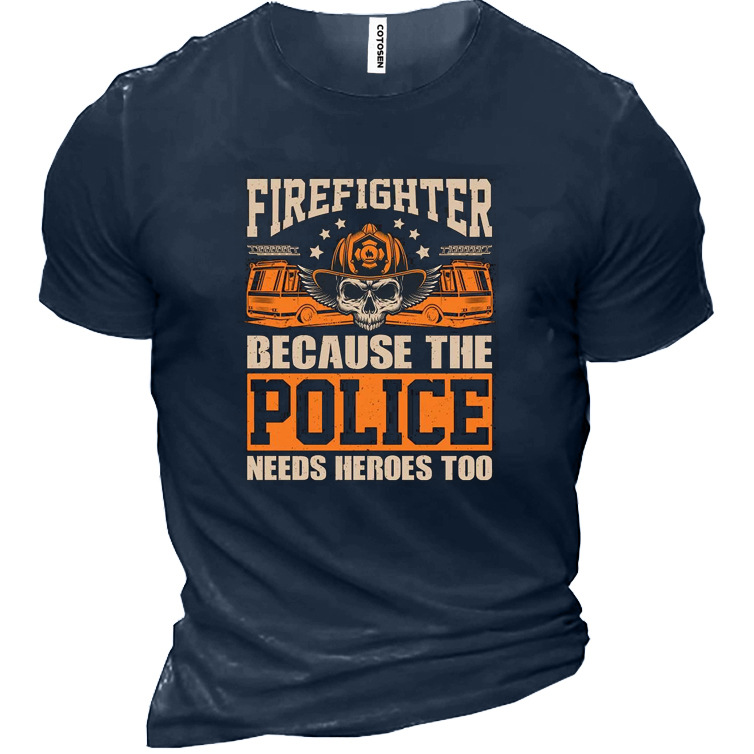 Firefighter Because The Police Chic Needs Heroes Too Men's Cotton Short Sleeve T-shirt