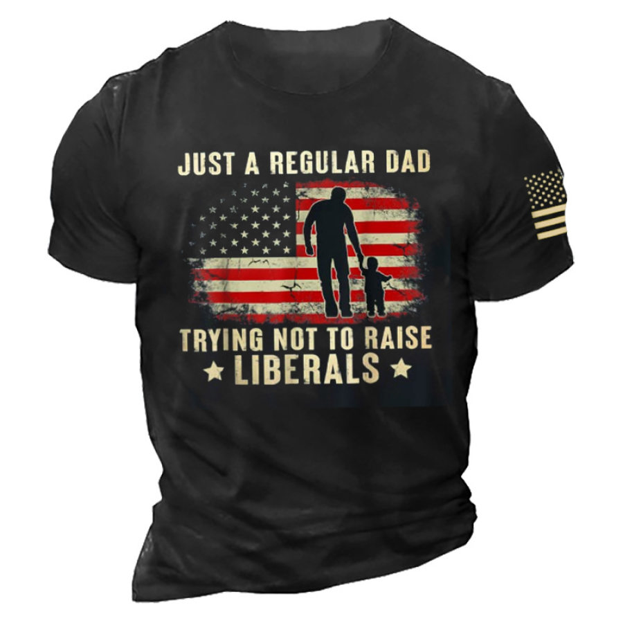 

Just A Regular Dad Trying Not To Raise Liberals Men's T-Shirt