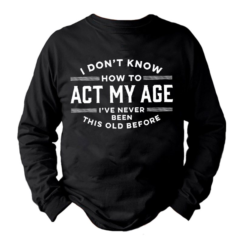 I Don't Know How Chic To Act My Age Long Sleeve Shirt