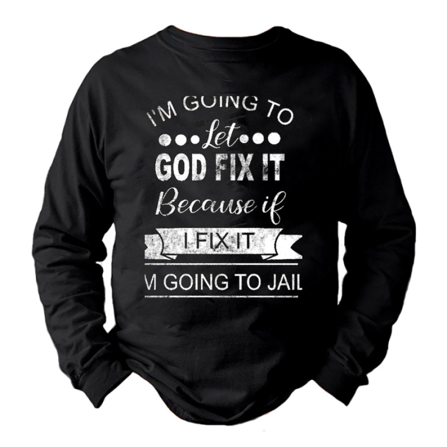 

Men I'm Going To Let God Fix It Long Sleeve Shirt