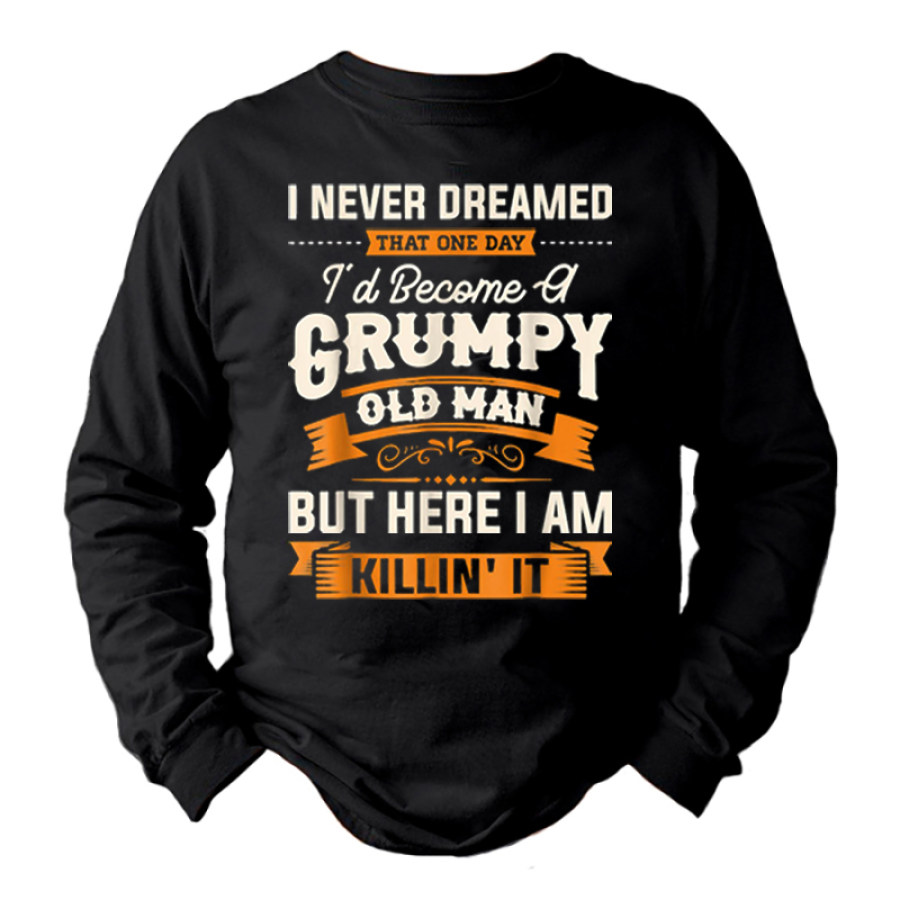 

I Never Dreamed That Id Become A Grumpy Old Man Long Sleeve T-shirt