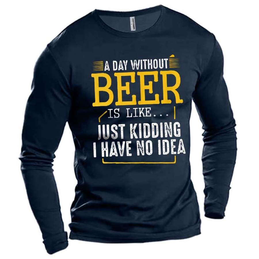 

Men's Without Beer Just No Idea Cotton Long Sleeve T-Shirt