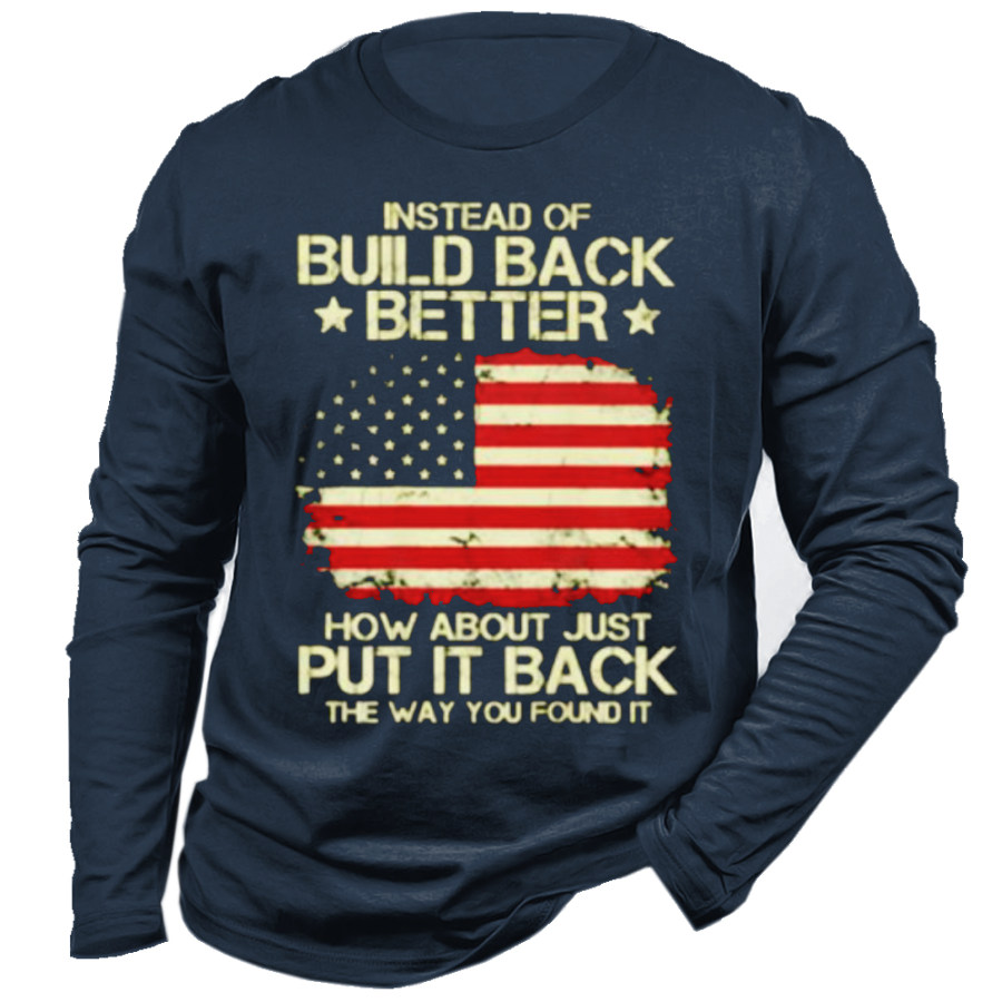 

Instead Of Build Back Better How About Just Put It Back The Way You Found It US Flag Long Sleeve T-shirt
