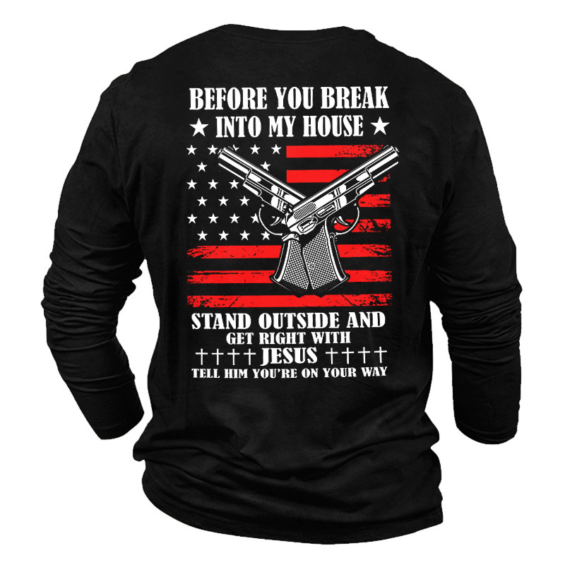 Men Before You Break Chic Into My House Stand Outside And Get Right With Jesus Tell Him You're On Your Way Printed T-shirt