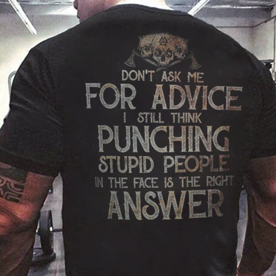 

Мужская футболка «Не спрашивайте меня совета я все еще думаю что бить глупых людей по лицу - это правильный ответ»
