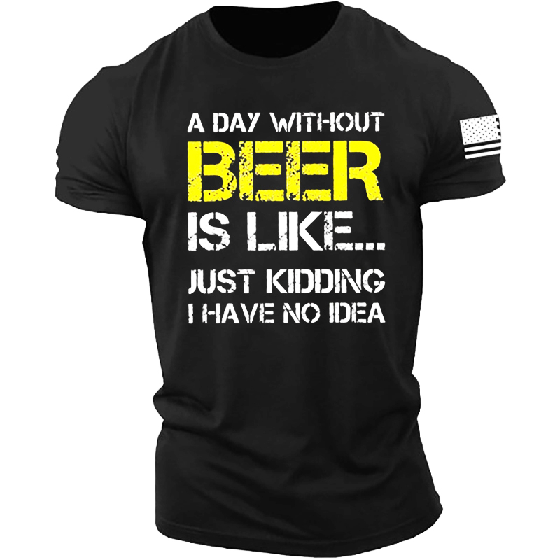 A Day Without Beer Chic Is Like Just Kidding I Have No Idea Men T-shirt
