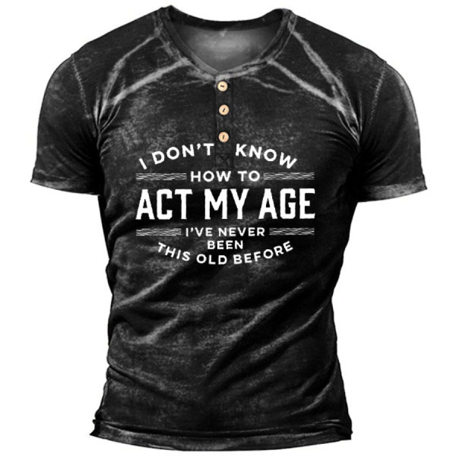 

I Don't Know How To Act My Age I've Never Been This Old Before Men's T-shirt