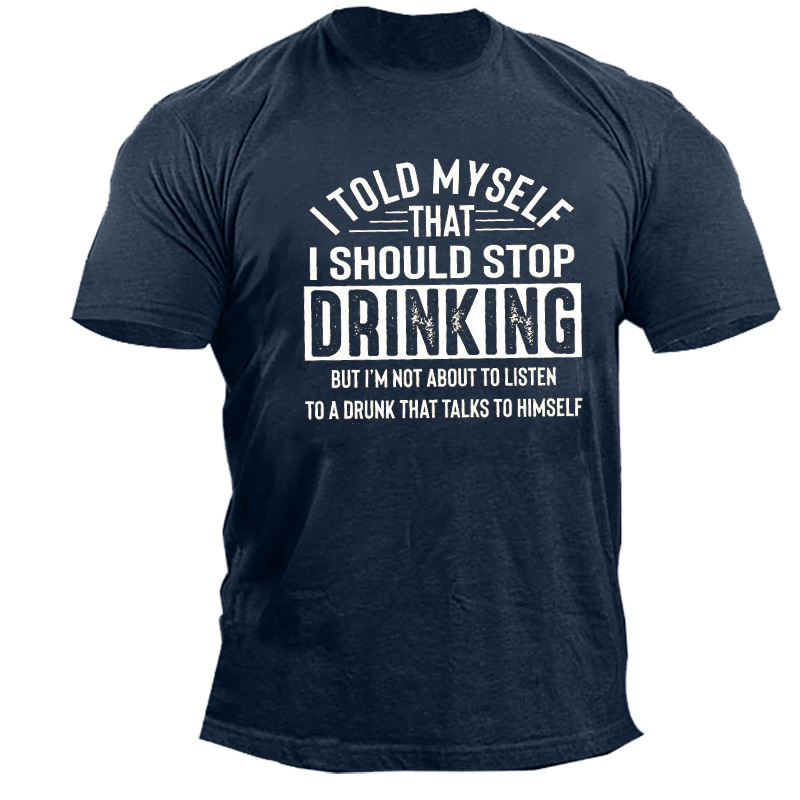 Men's Outdoor I Told Chic Myself That I Should Stop Drinking Cotton T-shirt