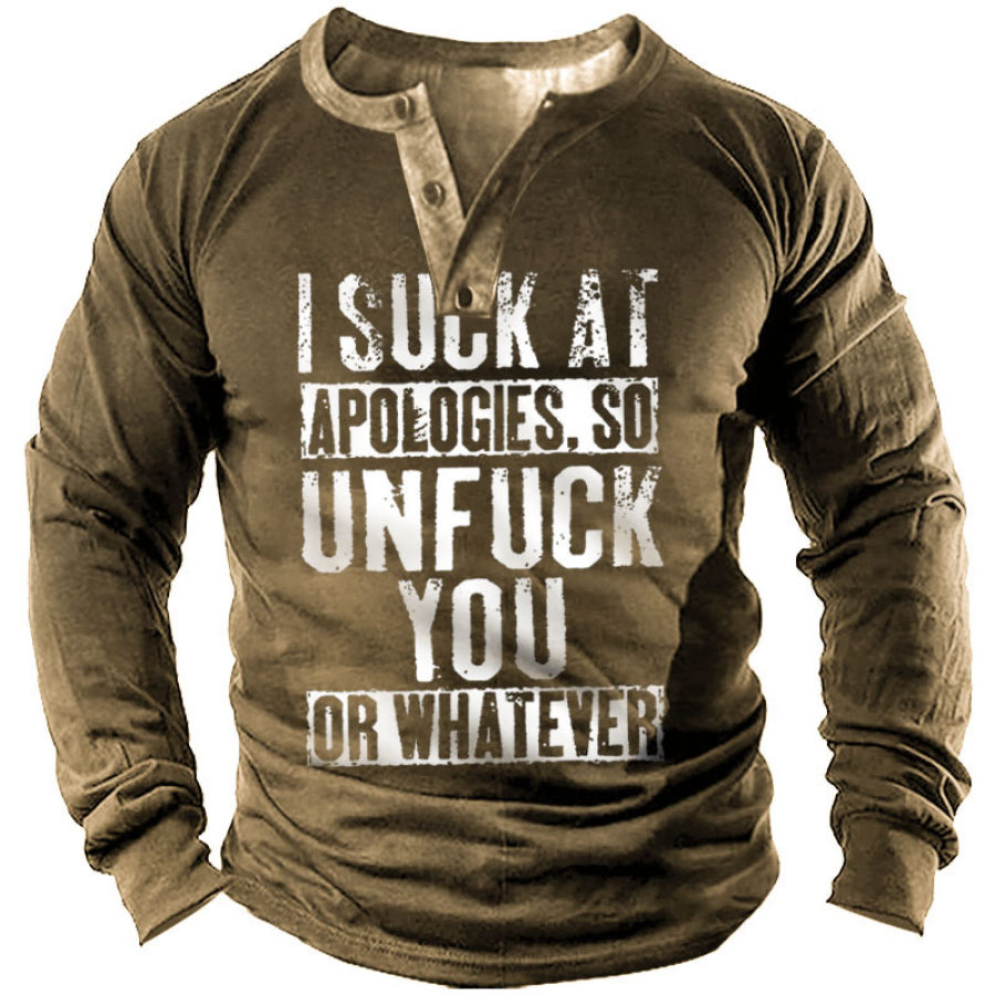 

Men's I Suck At Apologies So Unfuk You Or Whatever Henley Collar T-shirt