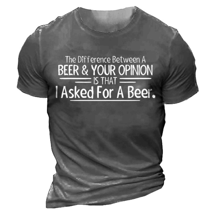 

The Difference Between A Beer And Your Opinion Is That I Asked For A Beer Men's Cotton Short Sleeve T-Shirt