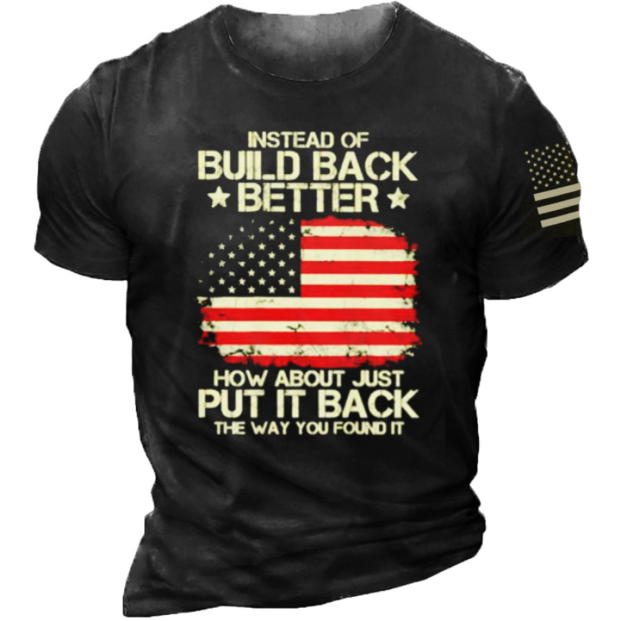 

Instead Of Build Back Better How About Just Put It Back The Way You Found It US Flag T-shirt