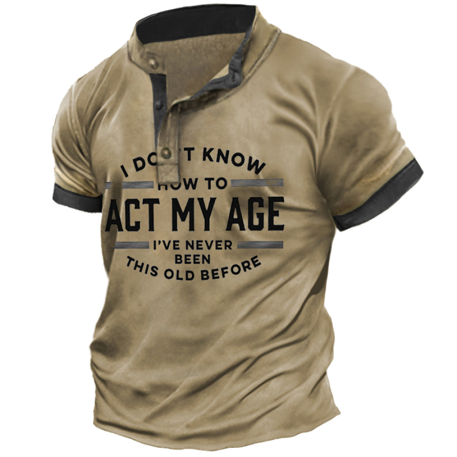 

Men's I Don't Know How To Act My Age I've Never Been This Old Before Casual T-shirt